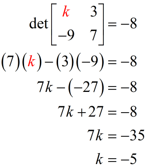 the value of k that satisfies the determinant { {k,3},{-9,7} } =-8 is -5