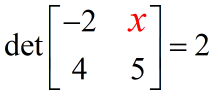 the determinant of { {-2,x}, {4,5} } is 2