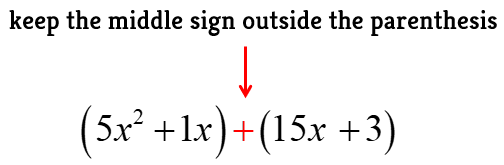 keep the middle sign outside the parenthesis therefore we have (5x^2+1x)+(15x+3)