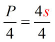 the quotient of P and 4 is equal to the quotient of 4s and 4. We can write this as P/4=(4s)/4.